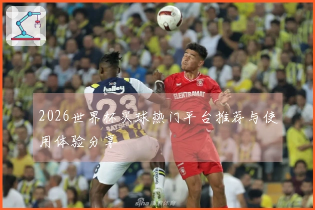2026世界杯买球热门平台推荐与使用体验分享