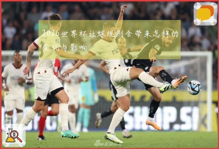2026世界杯让球规则会带来怎样的变化与影响
