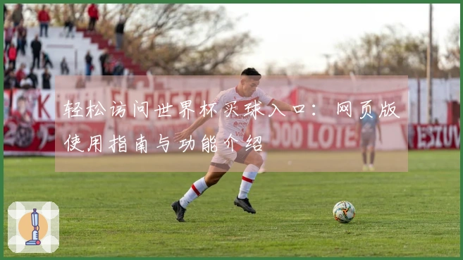 轻松访问世界杯买球入口：网页版使用指南与功能介绍