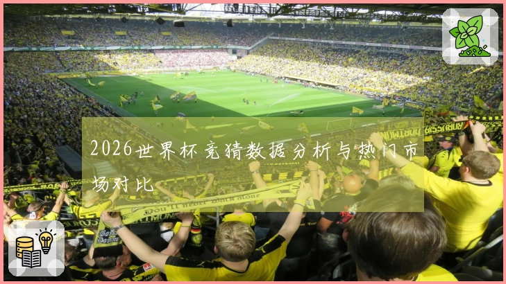 2026世界杯竞猜数据分析与热门市场对比